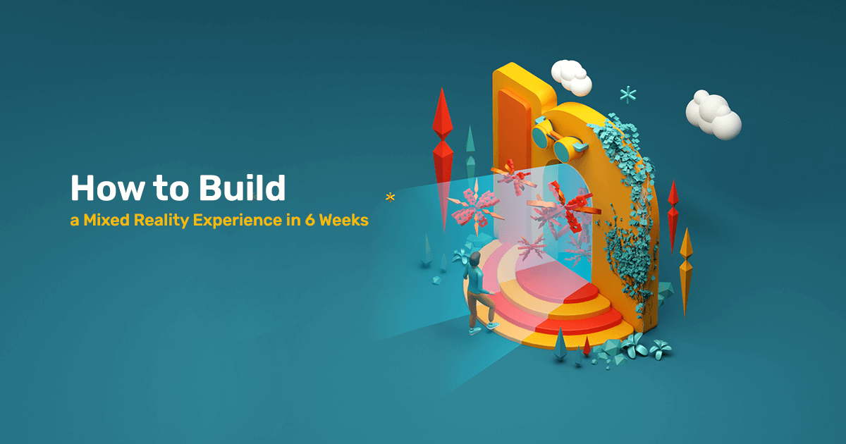 Building a Mixed Reality Experience in 6 Weeks